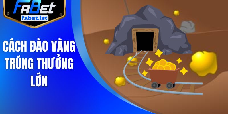 Cách đào vàng trúng thưởng lớn