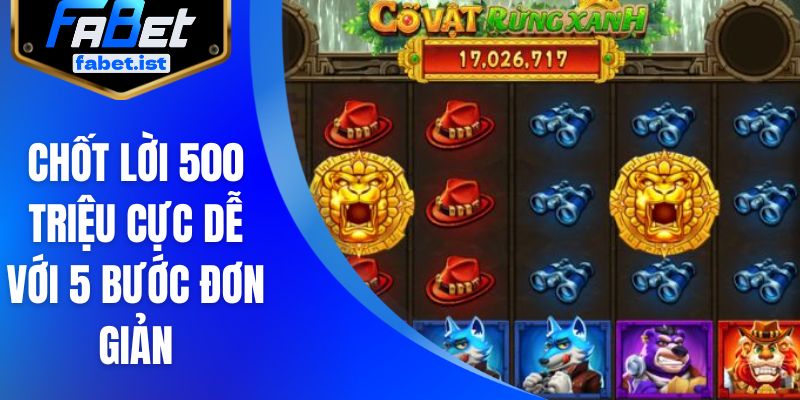 Chốt lời 500 triệu cực dễ với 5 bước đơn giản