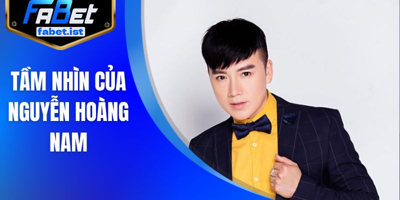 Tầm nhìn của Nguyễn Hoàng Nam